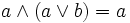 a  \land (a \lor b) = a